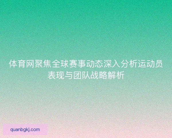 体育网聚焦全球赛事动态深入分析运动员表现与团队战略解析